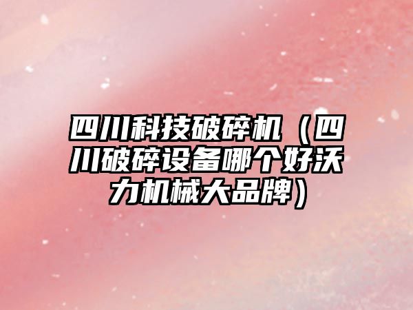 四川科技破碎機（四川破碎設(shè)備哪個好沃力機械大品牌）