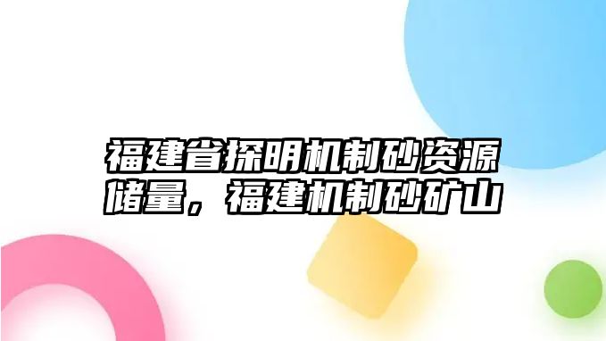 福建省探明機制砂資源儲量，福建機制砂礦山