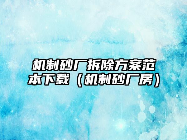 機制砂廠拆除方案范本下載（機制砂廠房）