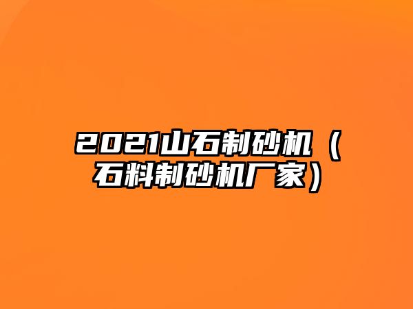 2021山石制砂機（石料制砂機廠家）