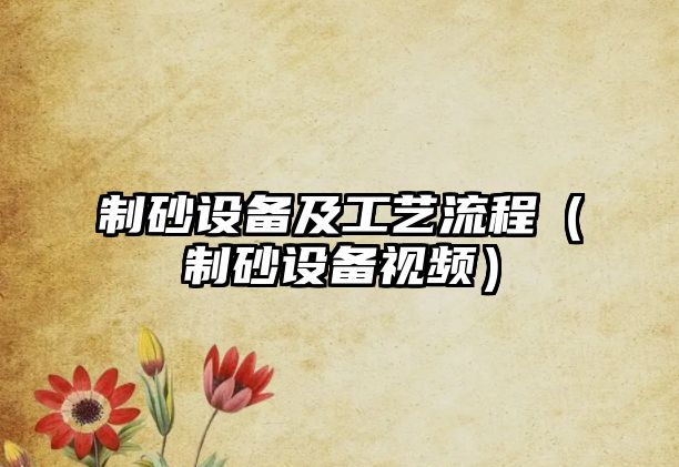 制砂設(shè)備及工藝流程（制砂設(shè)備視頻）