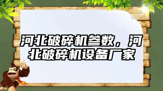 河北破碎機參數，河北破碎機設備廠家