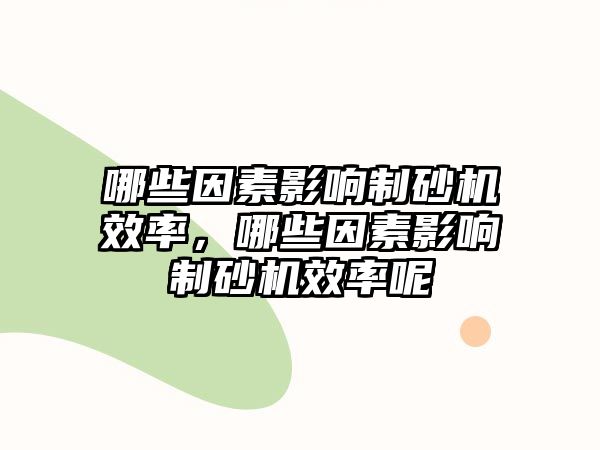 哪些因素影響制砂機效率，哪些因素影響制砂機效率呢