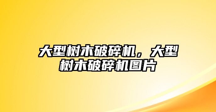 大型樹木破碎機，大型樹木破碎機圖片