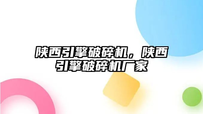 陜西引擎破碎機，陜西引擎破碎機廠家