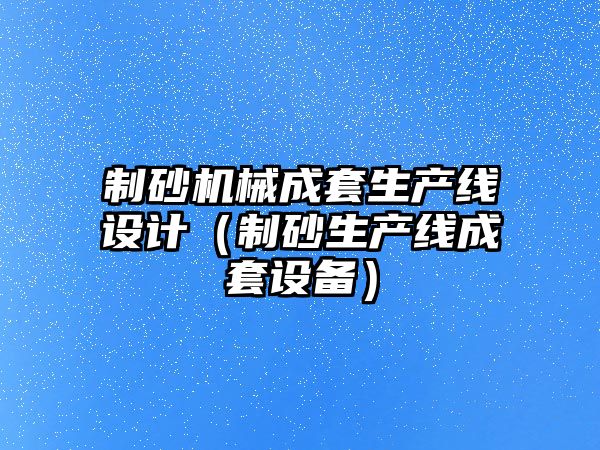 制砂機械成套生產線設計（制砂生產線成套設備）