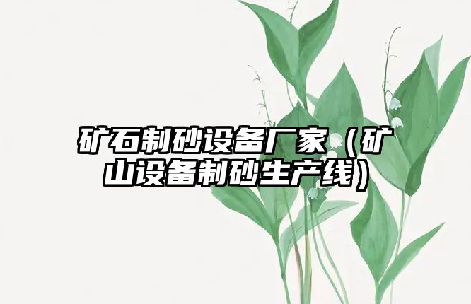 礦石制砂設(shè)備廠家（礦山設(shè)備制砂生產(chǎn)線）