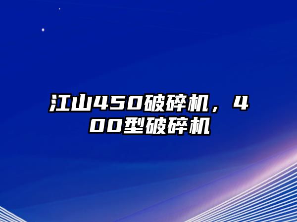 江山450破碎機，400型破碎機