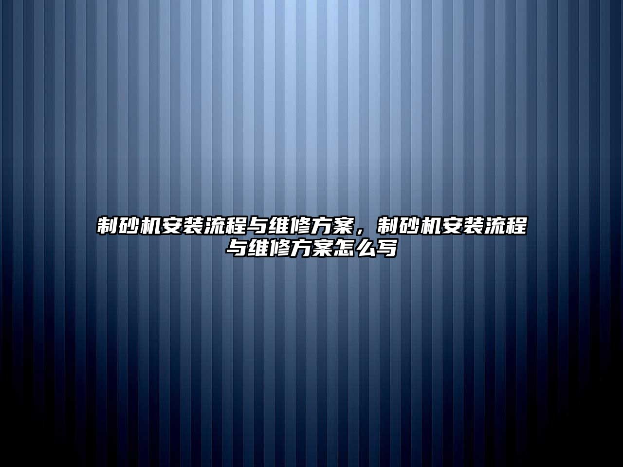 制砂機安裝流程與維修方案，制砂機安裝流程與維修方案怎么寫