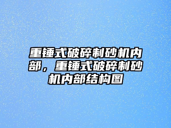 重錘式破碎制砂機內部，重錘式破碎制砂機內部結構圖