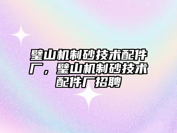 璧山機制砂技術配件廠，璧山機制砂技術配件廠招聘