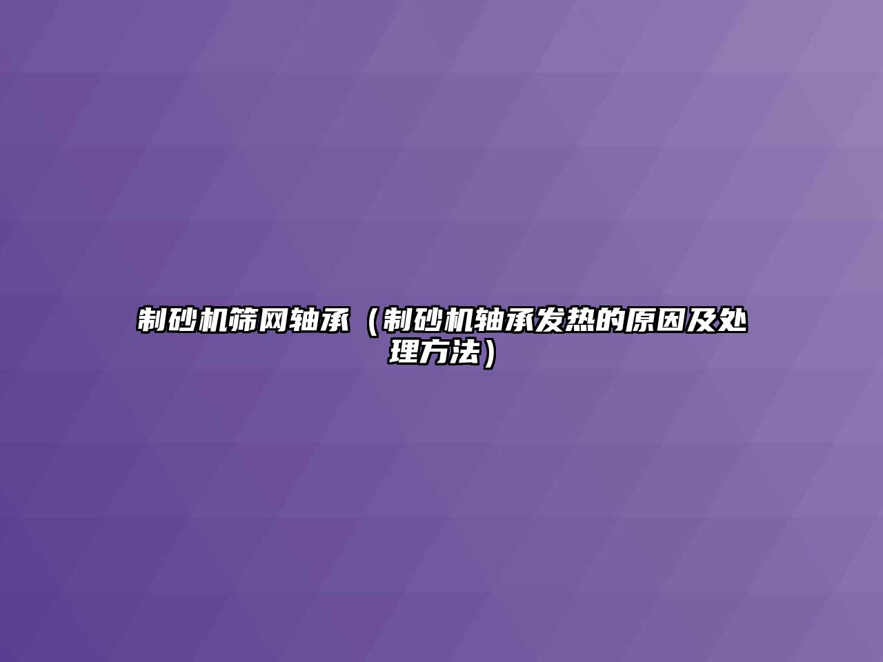 制砂機篩網軸承（制砂機軸承發熱的原因及處理方法）