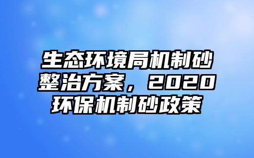 生態環境局機制砂整治方案，2020環保機制砂政策