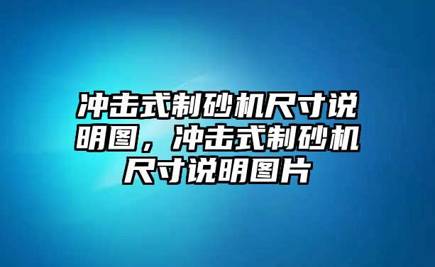 沖擊式制砂機尺寸說明圖，沖擊式制砂機尺寸說明圖片