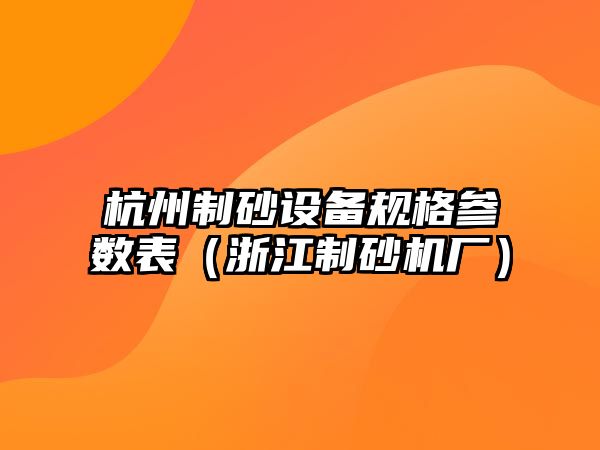 杭州制砂設備規格參數表（浙江制砂機廠）