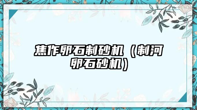 焦作卵石制砂機（制河卵石砂機）