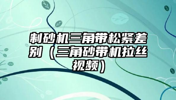 制砂機三角帶松緊差別（三角砂帶機拉絲視頻）