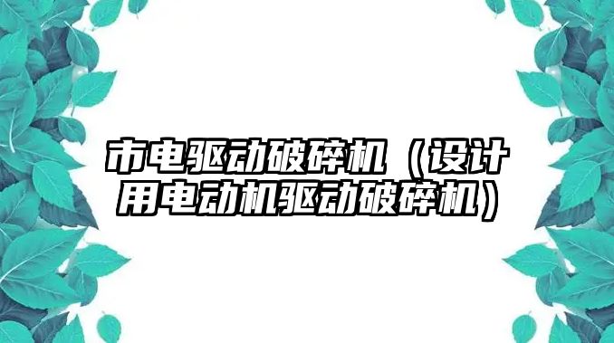 市電驅動破碎機（設計用電動機驅動破碎機）