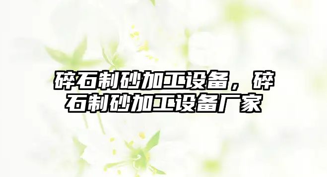 碎石制砂加工設備，碎石制砂加工設備廠家