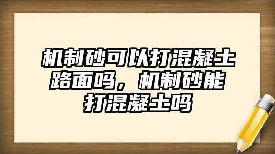 機制砂可以打混凝土路面嗎，機制砂能打混凝土嗎