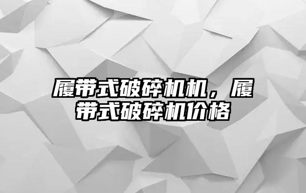 履帶式破碎機機，履帶式破碎機價格