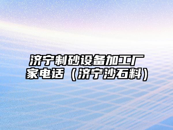 濟寧制砂設備加工廠家電話（濟寧沙石料）