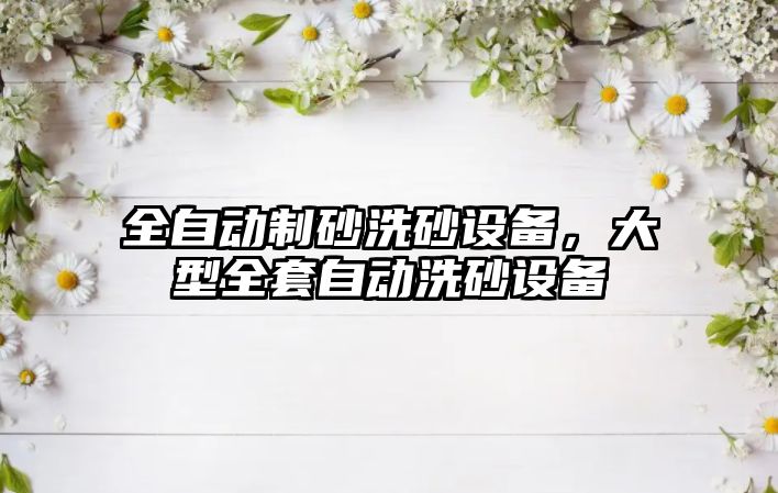 全自動制砂洗砂設備，大型全套自動洗砂設備