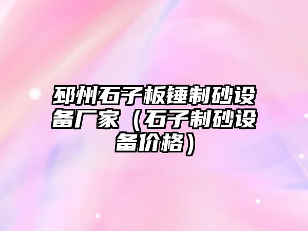 邳州石子板錘制砂設(shè)備廠家（石子制砂設(shè)備價(jià)格）