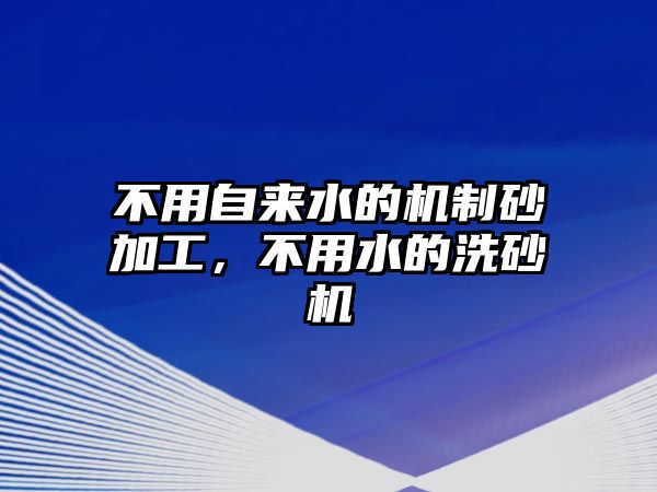 不用自來水的機制砂加工，不用水的洗砂機