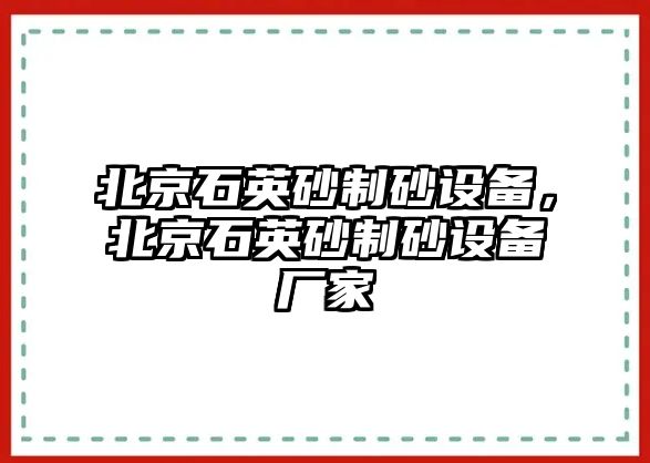 北京石英砂制砂設備，北京石英砂制砂設備廠家