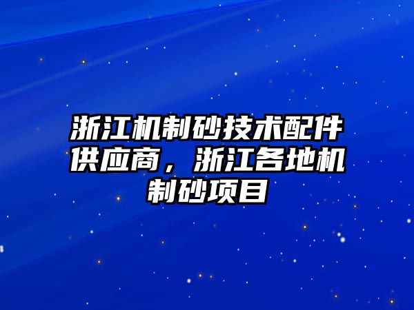 浙江機制砂技術配件供應商，浙江各地機制砂項目