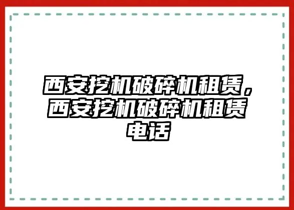 西安挖機(jī)破碎機(jī)租賃，西安挖機(jī)破碎機(jī)租賃電話