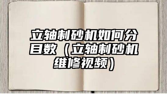 立軸制砂機如何分目數（立軸制砂機維修視頻）