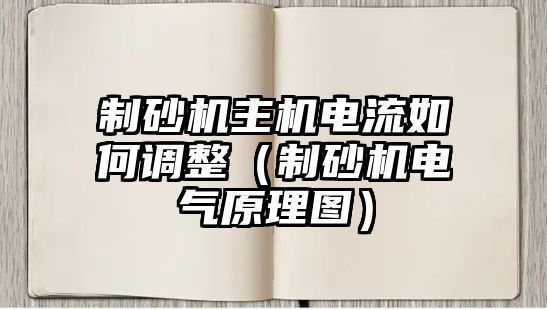 制砂機主機電流如何調整（制砂機電氣原理圖）