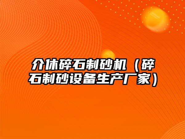 介休碎石制砂機（碎石制砂設備生產廠家）