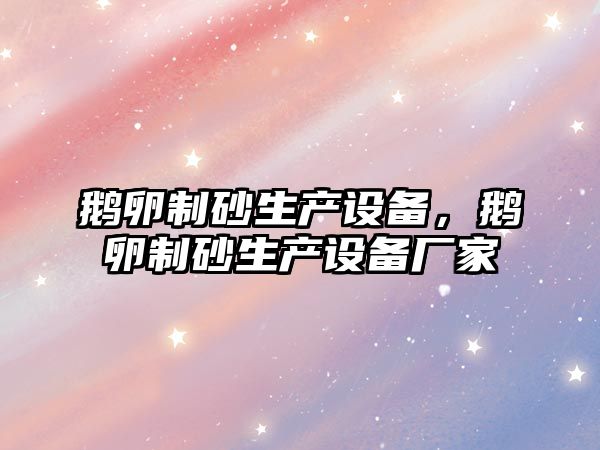 鵝卵制砂生產設備，鵝卵制砂生產設備廠家