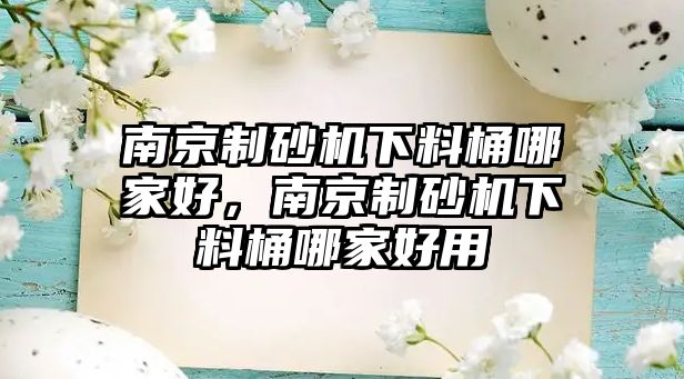 南京制砂機下料桶哪家好，南京制砂機下料桶哪家好用