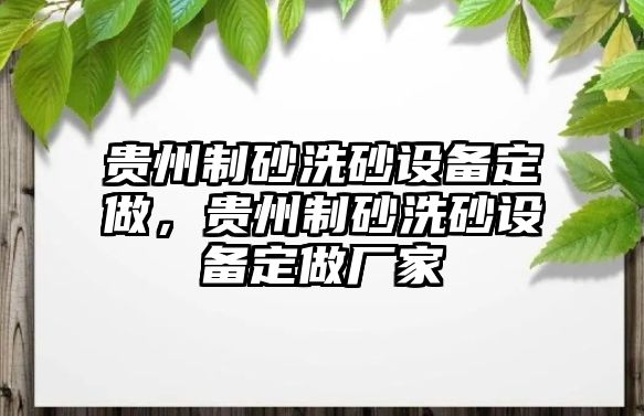 貴州制砂洗砂設備定做，貴州制砂洗砂設備定做廠家