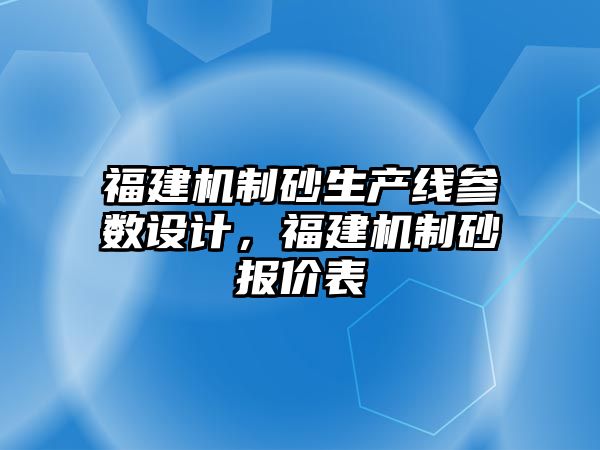 福建機制砂生產線參數設計，福建機制砂報價表