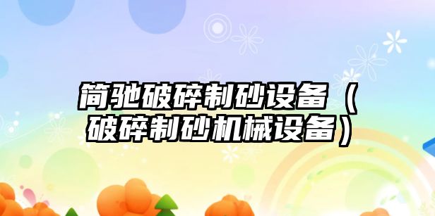 簡馳破碎制砂設備（破碎制砂機械設備）