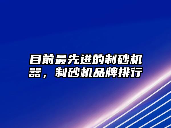 目前最先進的制砂機器，制砂機品牌排行