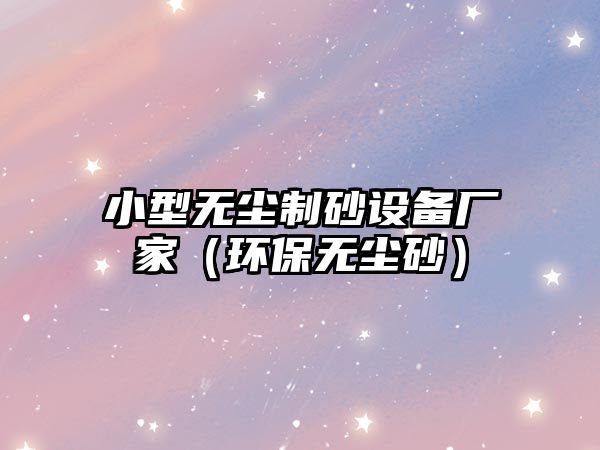 小型無塵制砂設備廠家（環保無塵砂）