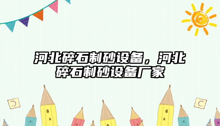 河北碎石制砂設備，河北碎石制砂設備廠家