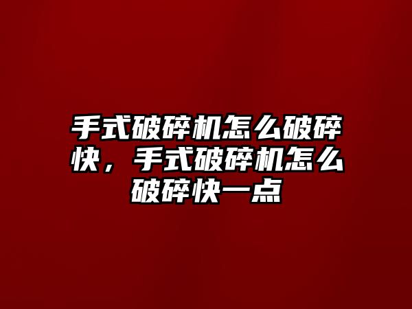 手式破碎機怎么破碎快，手式破碎機怎么破碎快一點