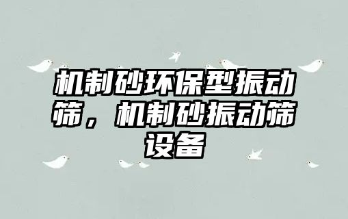 機制砂環保型振動篩，機制砂振動篩設備