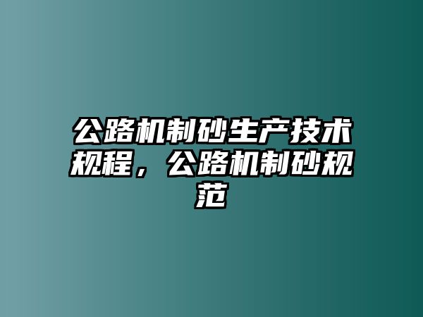 公路機制砂生產技術規程，公路機制砂規范