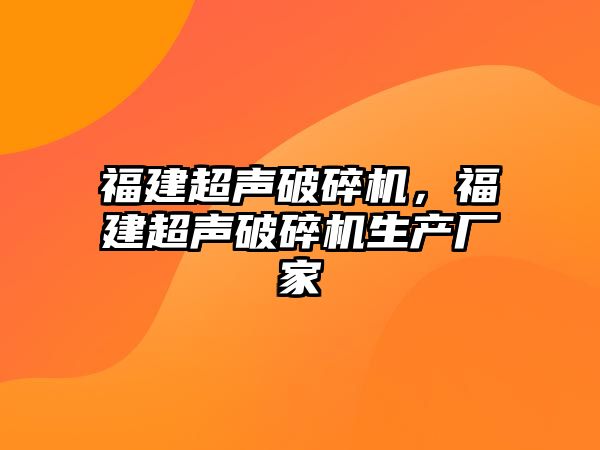 福建超聲破碎機，福建超聲破碎機生產廠家