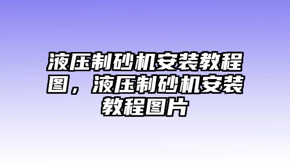 液壓制砂機安裝教程圖，液壓制砂機安裝教程圖片