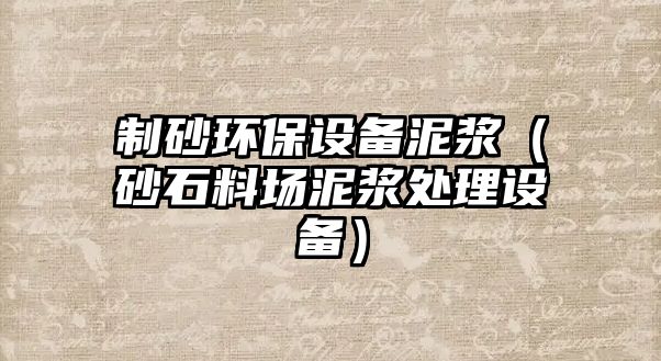 制砂環保設備泥漿（砂石料場泥漿處理設備）