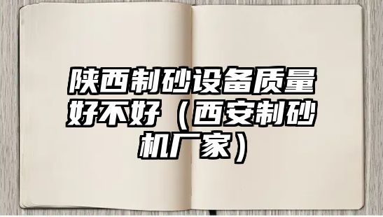 陜西制砂設備質量好不好（西安制砂機廠家）